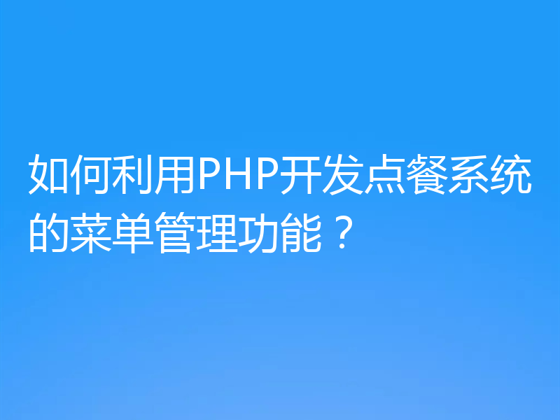 如何利用PHP开发点餐系统的菜单管理功能?