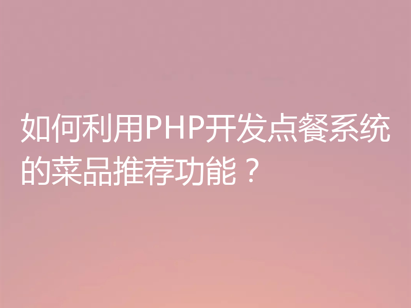 如何利用PHP开发点餐系统的菜品推荐功能?