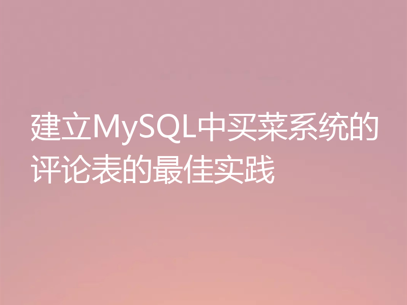 建立MySQL中买菜系统的评论表的最佳实践