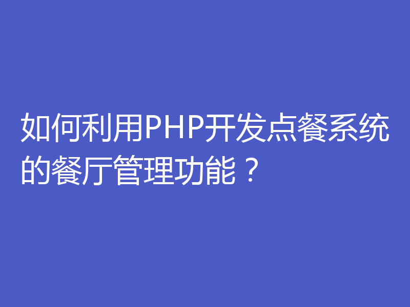 如何利用PHP开发点餐系统的餐厅管理功能?