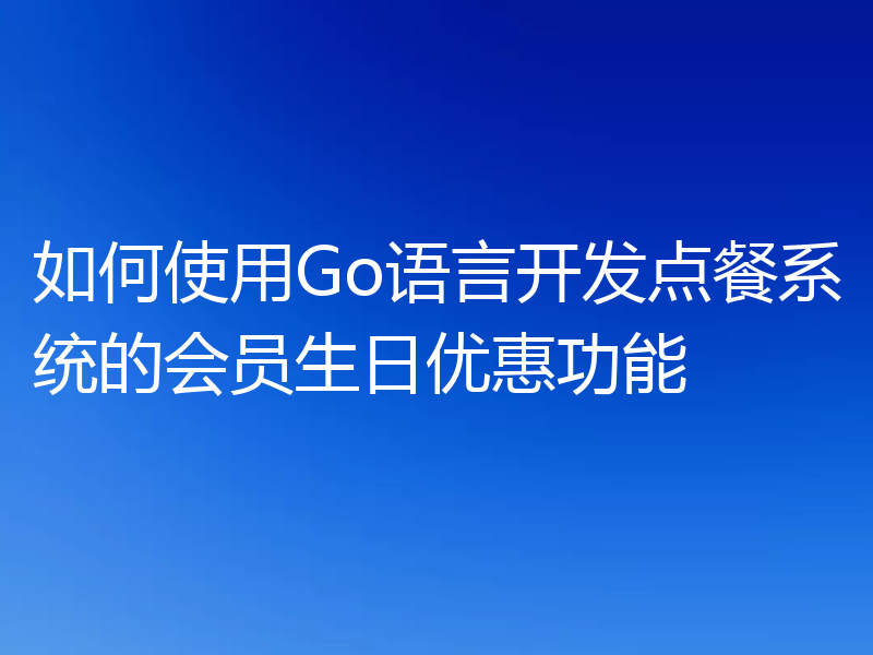 如何使用Go语言开发点餐系统的会员生日优惠功能