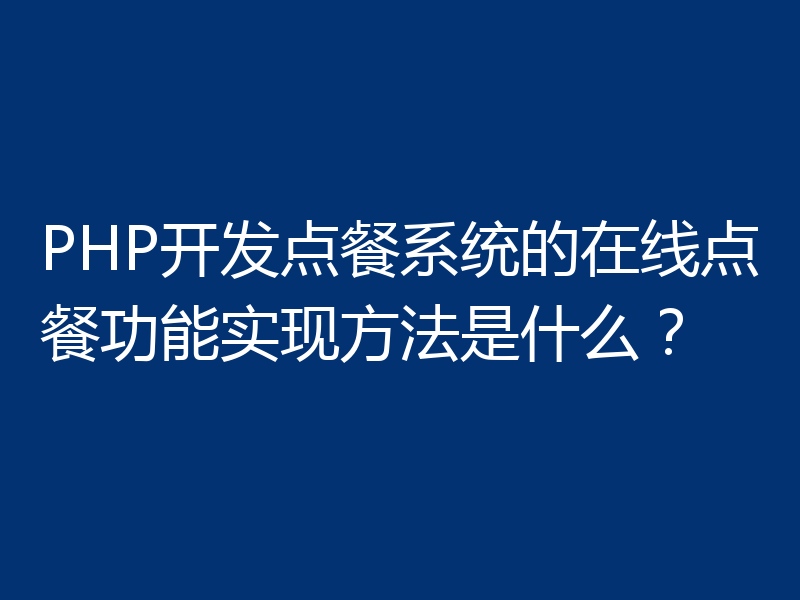 PHP开发点餐系统的在线点餐功能实现方法是什么?