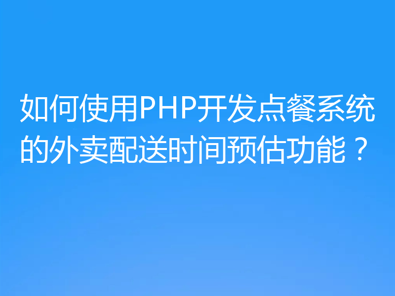 如何使用PHP开发点餐系统的外卖配送时间预估功能?