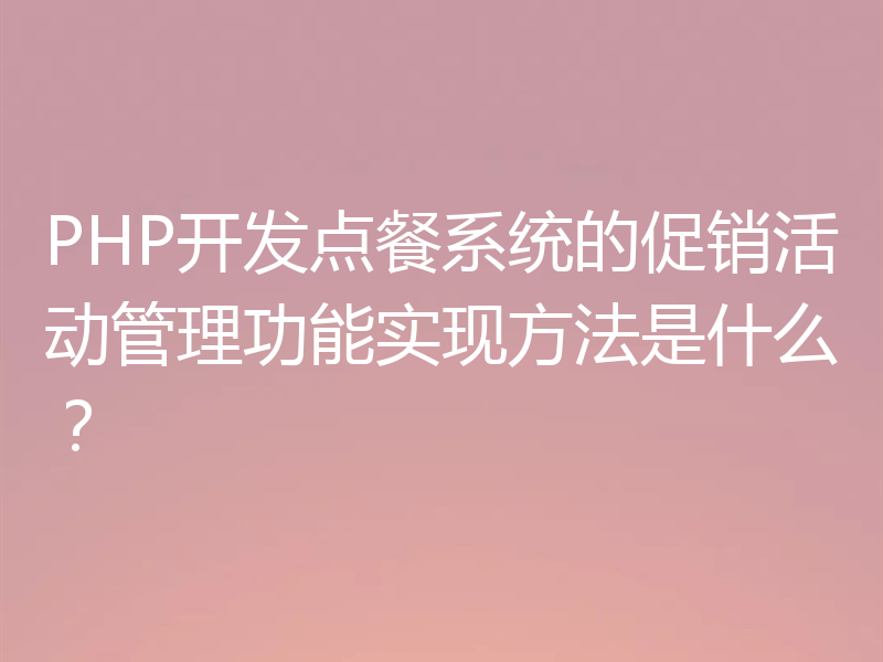 PHP开发点餐系统的促销活动管理功能实现方法是什么?