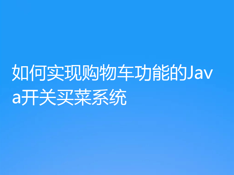如何实现购物车功能的Java开关买菜系统
