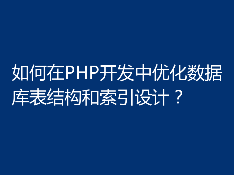 如何在PHP开发中优化数据库表结构和索引设计?