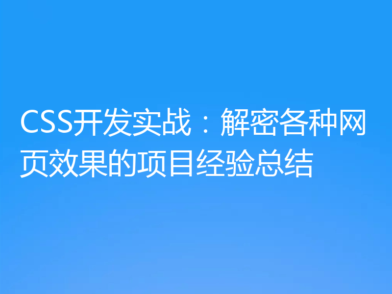 CSS开发实战:解密各种网页效果的项目经验总结