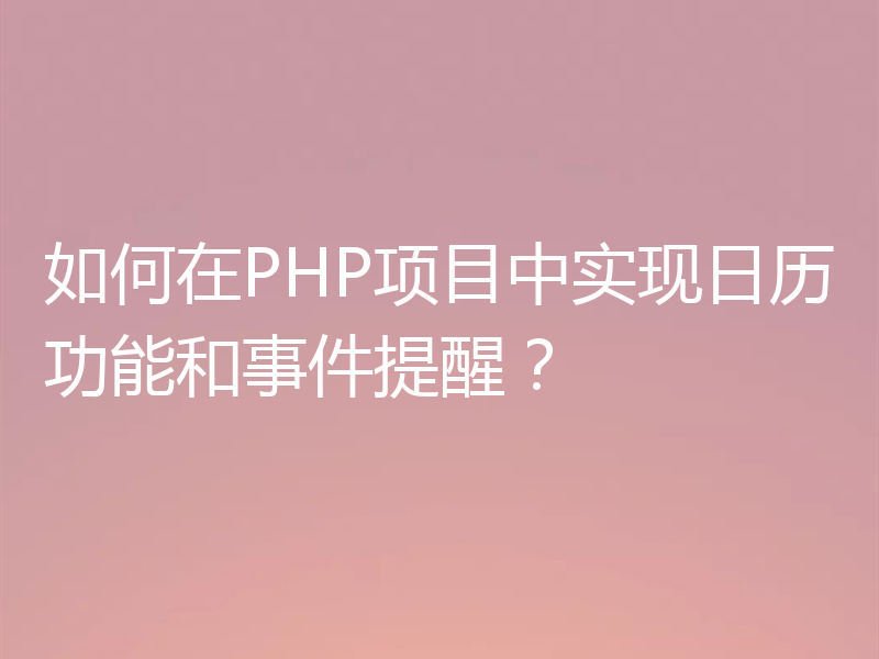 如何在PHP项目中实现日历功能和事件提醒?