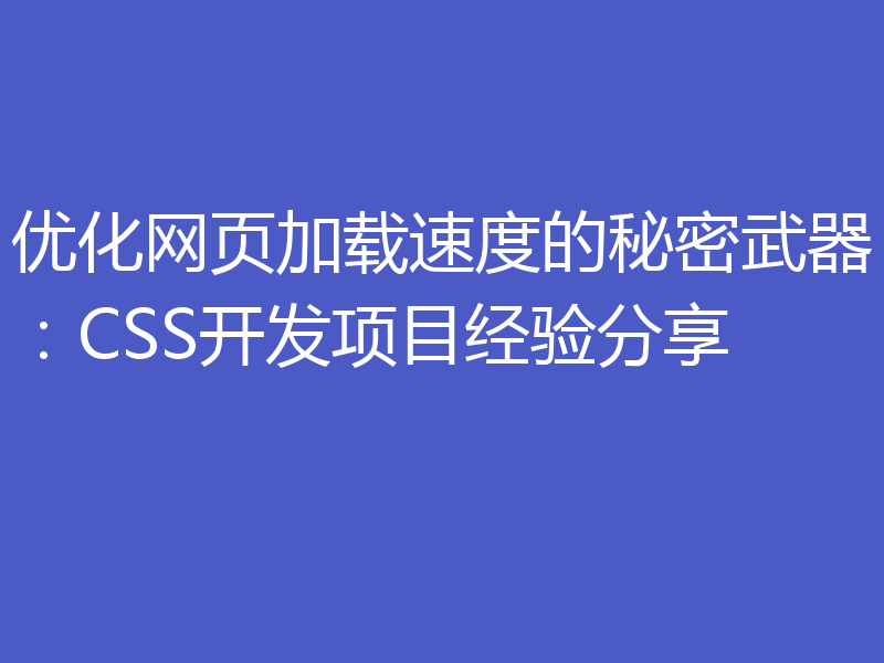 优化网页加载速度的秘密武器:CSS开发项目经验分享