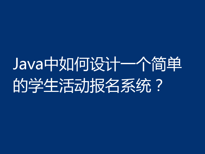 Java中如何设计一个简单的学生活动报名系统?