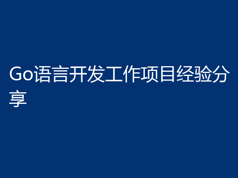 Go语言开发工作项目经验分享