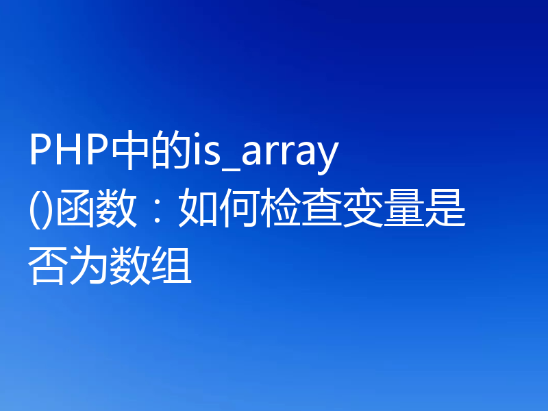 PHP中的is_array()函数：如何检查变量是否为数组