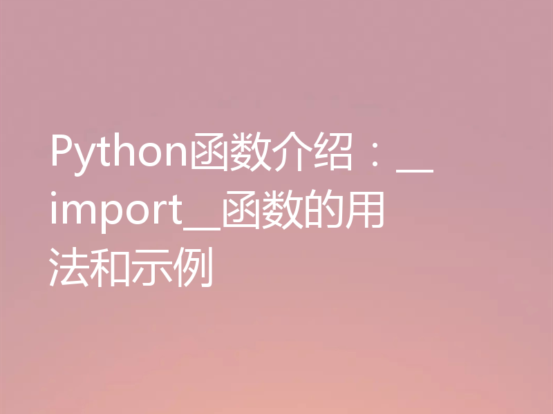 Python函数介绍:__import__函数的用法和示例