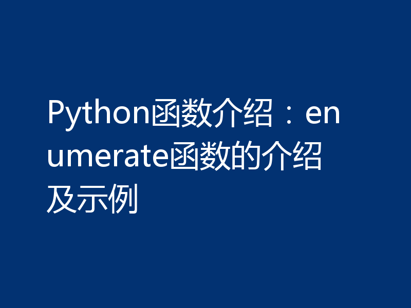 Python函数介绍:enumerate函数的介绍及示例