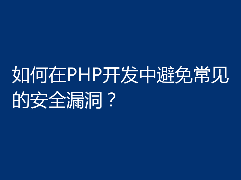 如何在PHP开发中避免常见的安全漏洞?