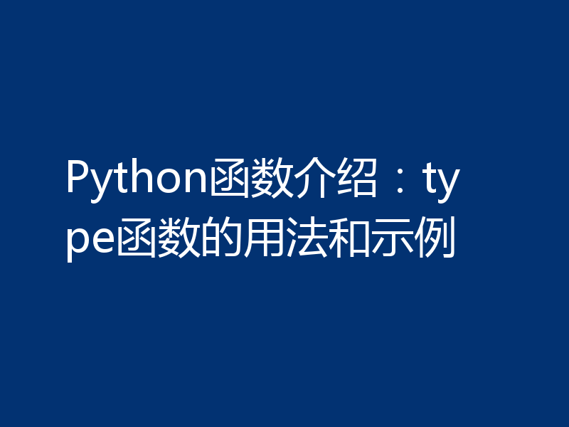 Python函数介绍:type函数的用法和示例