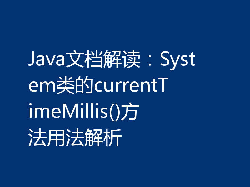 Java文档解读:System类的currentTimeMillis()方法用法解析
