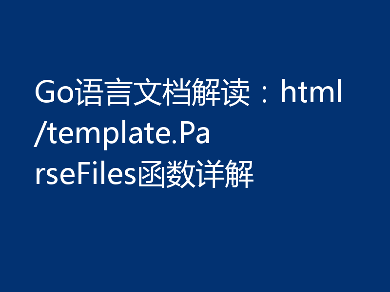 Go语言文档解读:html/template.ParseFiles函数详解