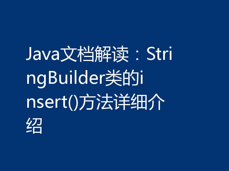 Java文档解读:StringBuilder类的insert()方法详细介绍