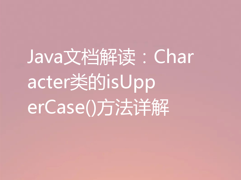 Java文档解读:Character类的isUpperCase()方法详解