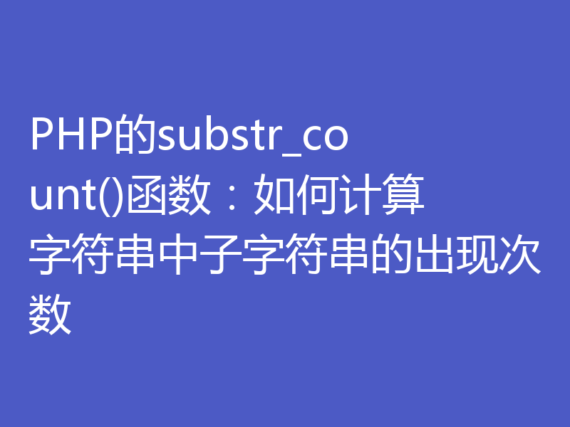 PHP的substr_count()函数:如何计算字符串中子字符串的出现次数