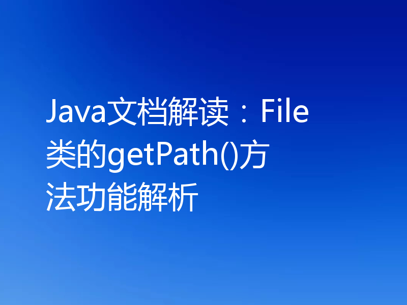 Java文档解读:File类的getPath()方法功能解析