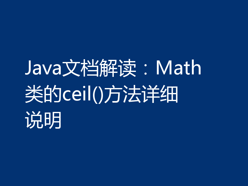 Java文档解读:Math类的ceil()方法详细说明