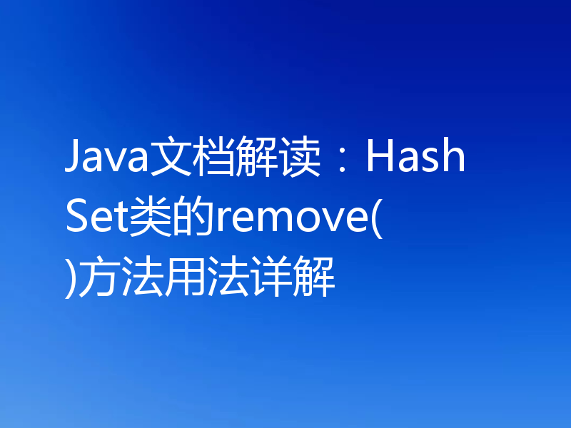 Java文档解读:HashSet类的remove()方法用法详解