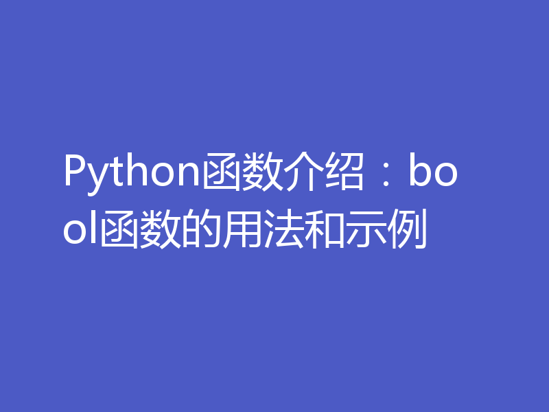 Python函数介绍:bool函数的用法和示例