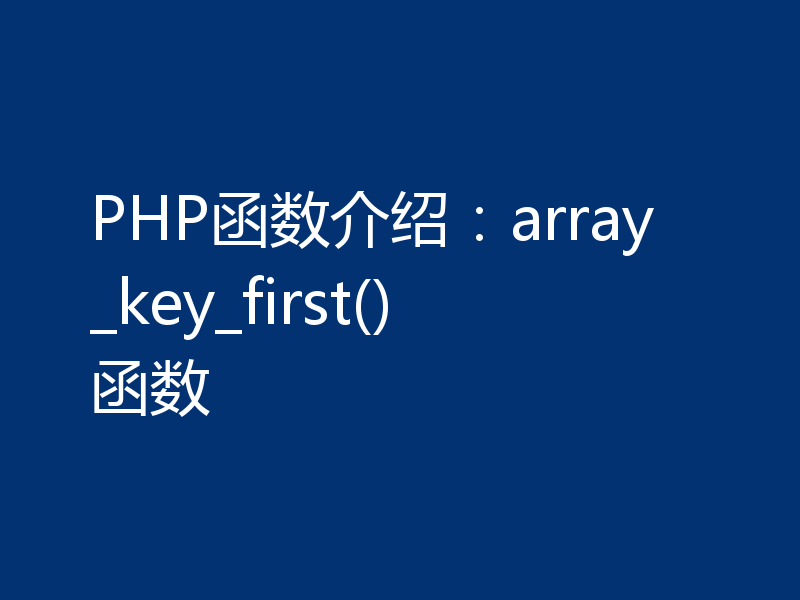 PHP函数介绍:array_key_first()函数