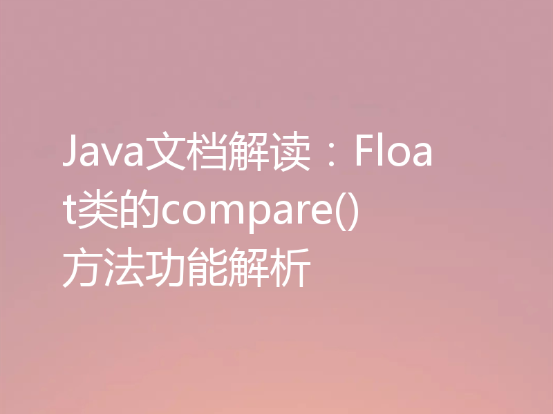 Java文档解读:Float类的compare()方法功能解析