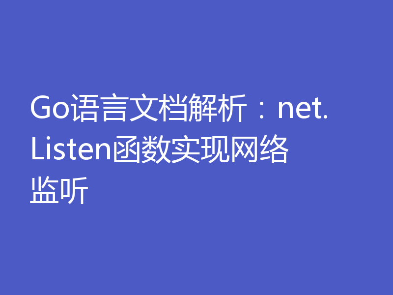 Go语言文档解析:net.Listen函数实现网络监听
