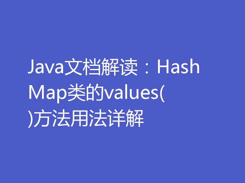 Java文档解读:HashMap类的values()方法用法详解