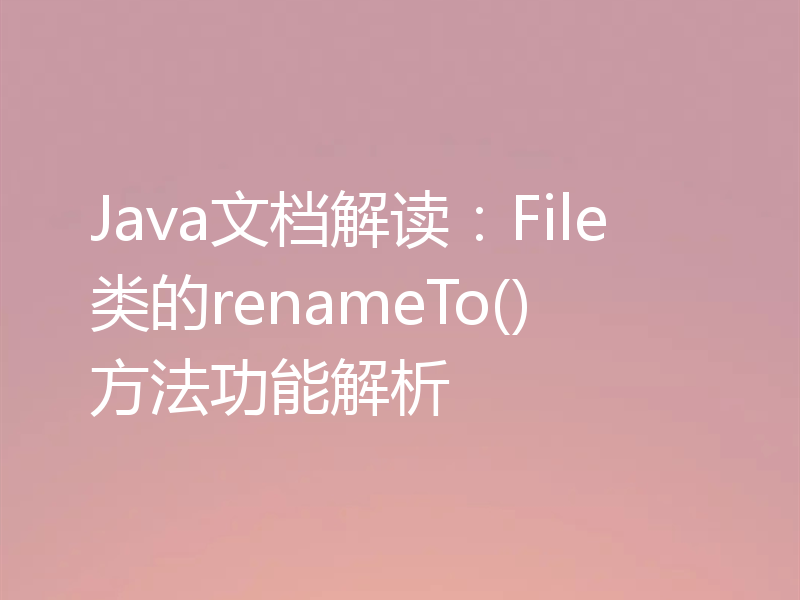 Java文档解读:File类的renameTo()方法功能解析