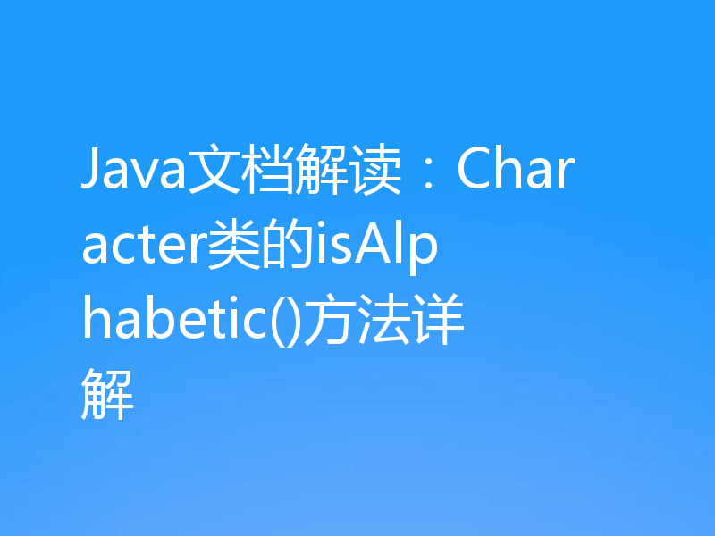 Java文档解读:Character类的isAlphabetic()方法详解