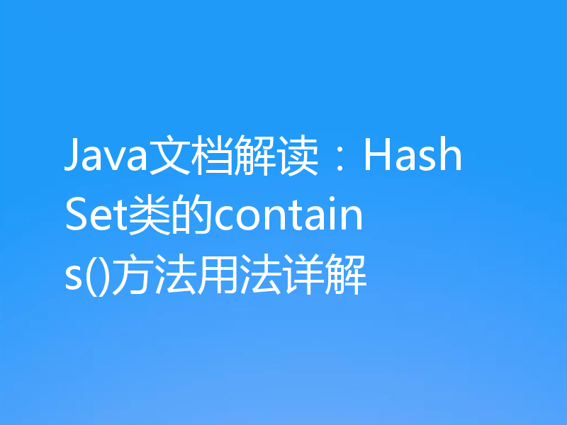 Java文档解读:HashSet类的contains()方法用法详解
