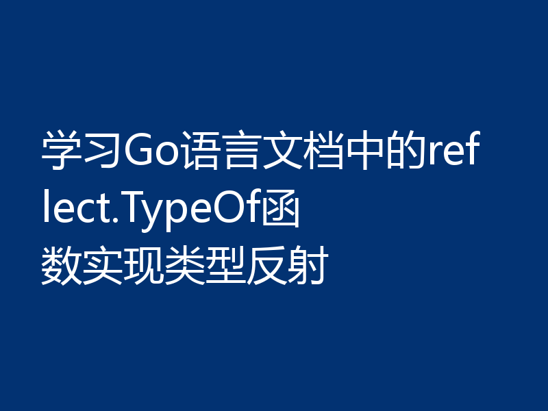 学习Go语言文档中的reflect.TypeOf函数实现类型反射