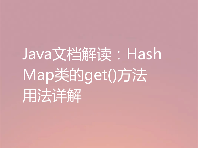 Java文档解读:HashMap类的get()方法用法详解