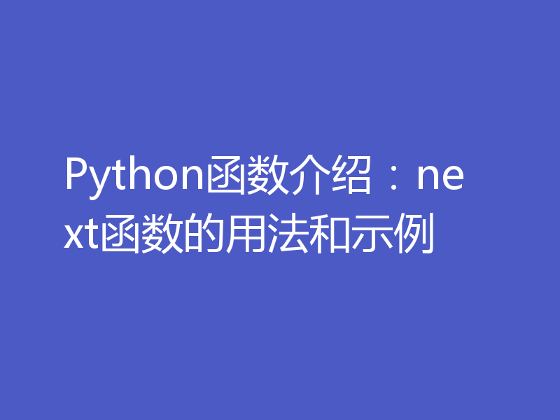 Python函数介绍:next函数的用法和示例