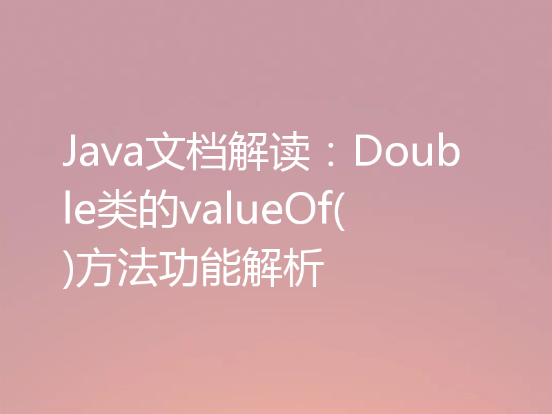 Java文档解读:Double类的valueOf()方法功能解析