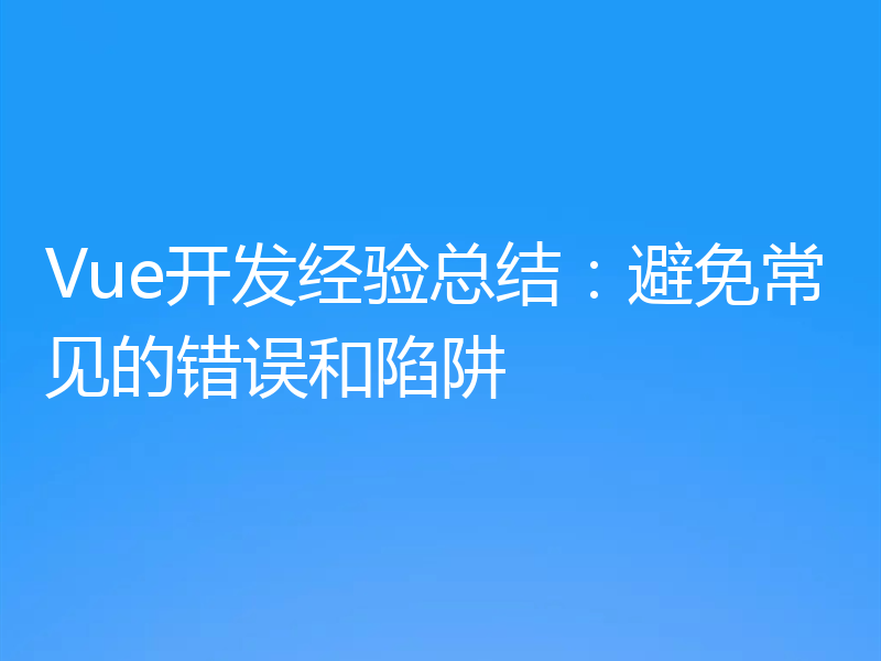 Vue开发经验总结:避免常见的错误和陷阱