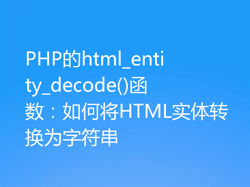 PHP的html_entity_decode()函数:如何将HTML实体转换为字符串