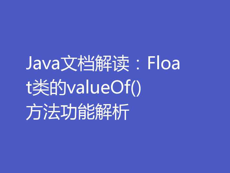 Java文档解读:Float类的valueOf()方法功能解析