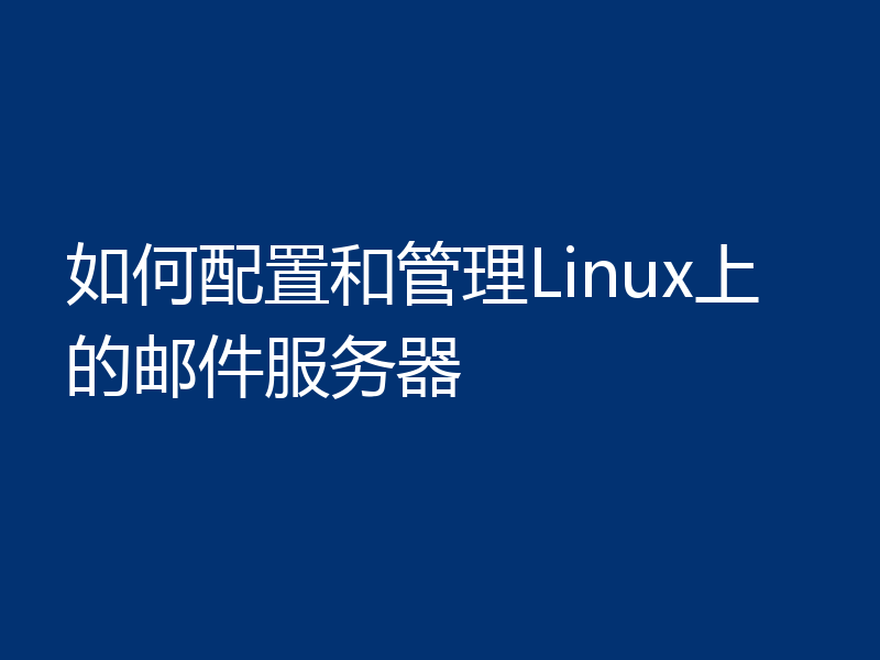 如何配置和管理Linux上的邮件服务器
