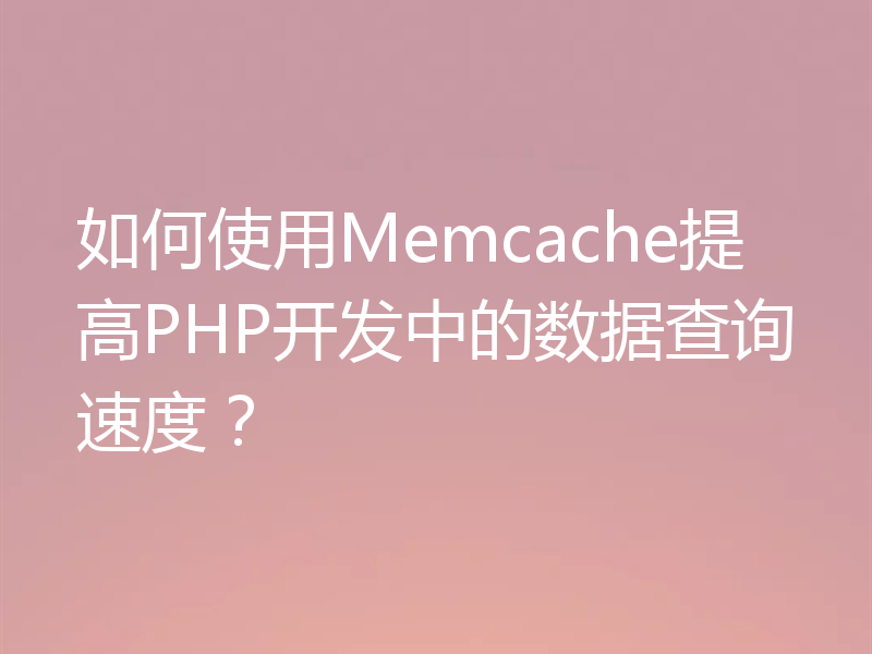 如何使用Memcache提高PHP开发中的数据查询速度?