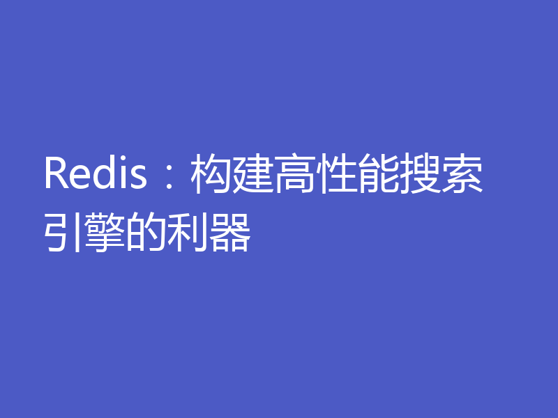 Redis:构建高性能搜索引擎的利器