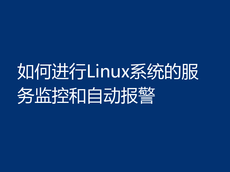如何进行Linux系统的服务监控和自动报警