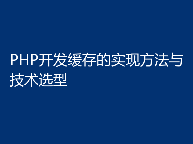 PHP开发缓存的实现方法与技术选型