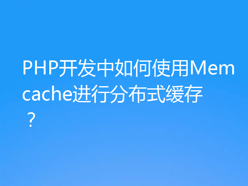 PHP开发中如何使用Memcache进行分布式缓存?
