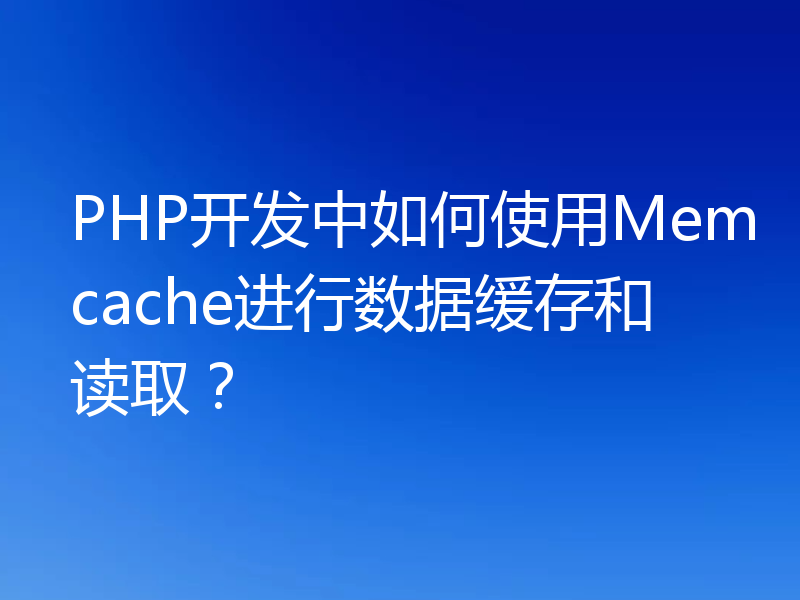 PHP开发中如何使用Memcache进行数据缓存和读取?